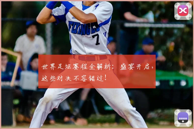 世界足坛赛程全解析：盛宴开启，这些对决不容错过！