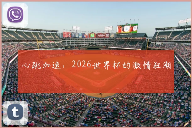 心跳加速,2026世界杯的激情狂潮
